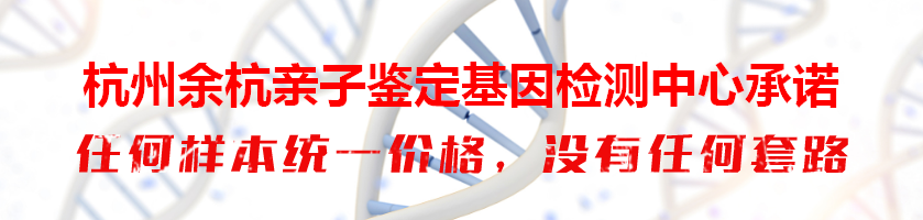 杭州余杭亲子鉴定基因检测中心承诺